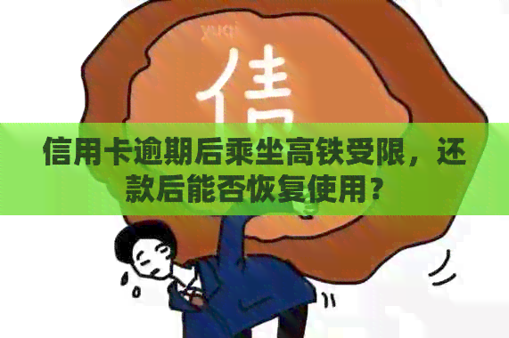 信用卡逾期后乘坐高铁受限，还款后能否恢复使用？