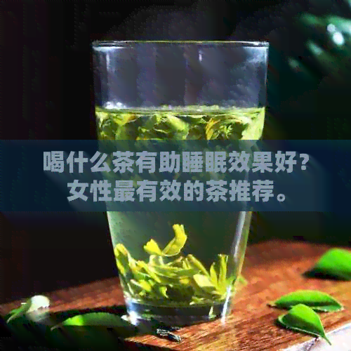 喝什么茶有助睡眠效果好？女性最有效的茶推荐。