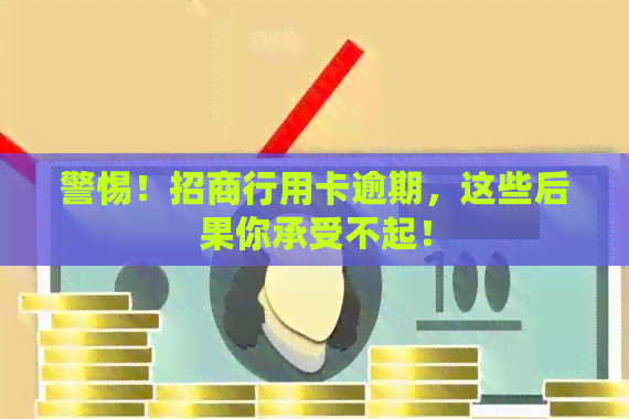 警惕！招商行用卡逾期，这些后果你承受不起！