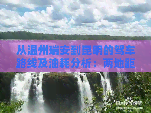 从温州瑞安到昆明的驾车路线及油耗分析：两地距离多少公里？