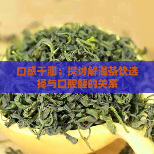 口感干涸：探讨解渴茶饮选择与口腔健的关系