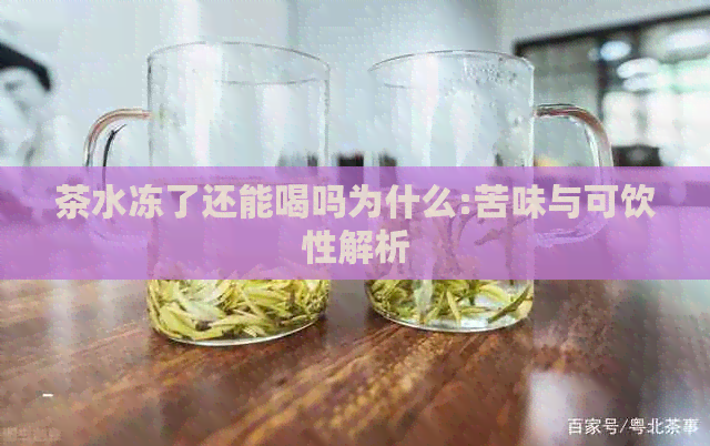 茶水冻了还能喝吗为什么:苦味与可饮性解析