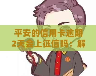 平安的信用卡逾期2天会上吗：解答与影响