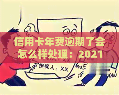 信用卡年费逾期了会怎么样处理：2021年新政策解读