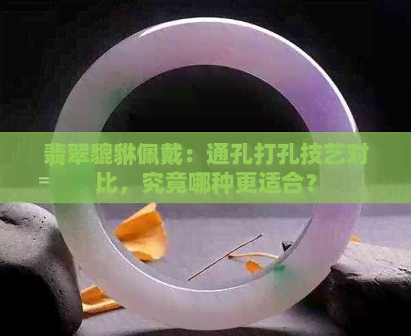 翡翠貔貅佩戴：通孔打孔技艺对比，究竟哪种更适合？