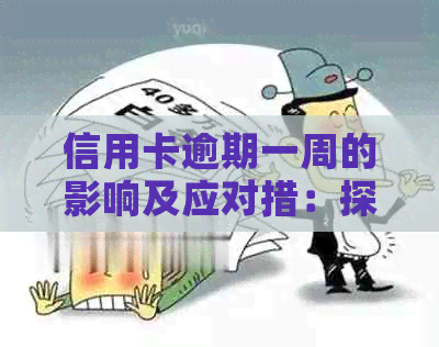 信用卡逾期一周的影响及应对措：探讨潜在后果与解决方法