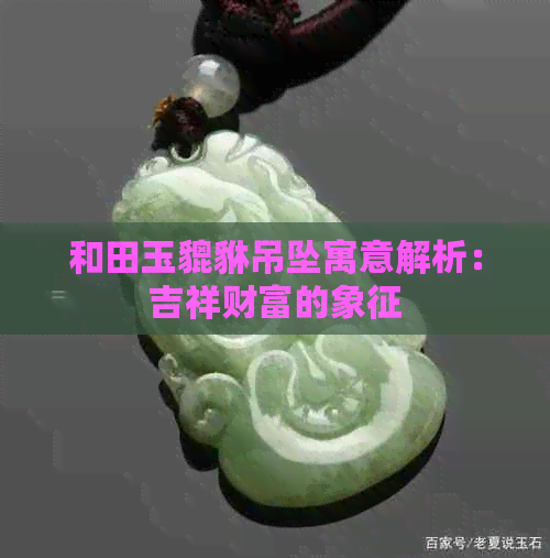 和田玉貔貅吊坠寓意解析：吉祥财富的象征