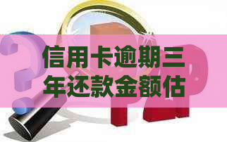 信用卡逾期三年还款金额估算：工商银行两万信贷债务如何处理？