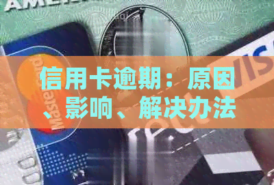 信用卡逾期：原因、影响、解决办法及如何避免