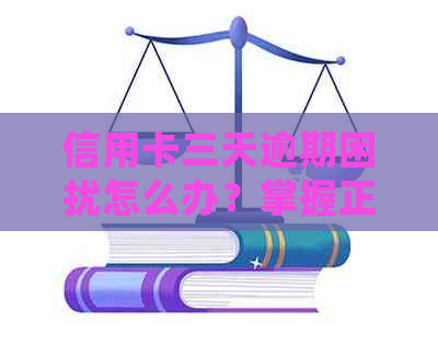 信用卡三天逾期困扰怎么办？掌握正确应对策略避免恶果