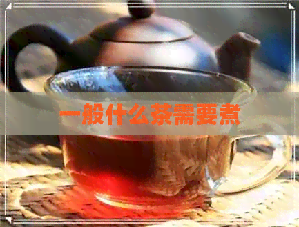 一般什么茶需要煮