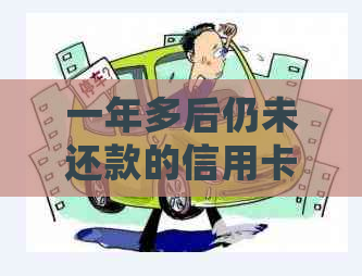 一年多后仍未还款的信用卡债务：处理方式和应对策略