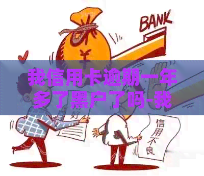 我信用卡逾期一年多了黑户了吗-我信用卡逾期一年多了黑户了吗怎么办