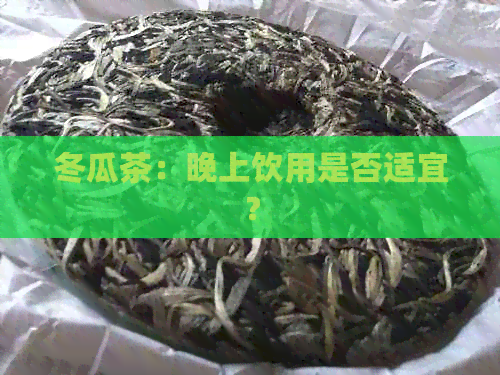 冬瓜茶：晚上饮用是否适宜？