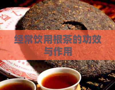 经常饮用根茶的功效与作用