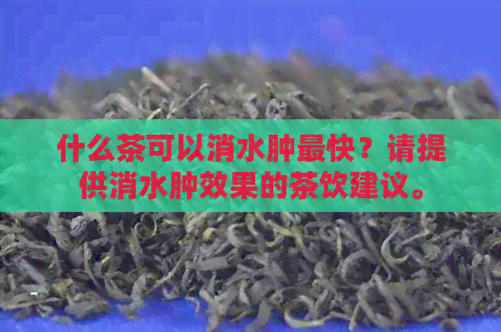 什么茶可以消水肿最快？请提供消水肿效果的茶饮建议。