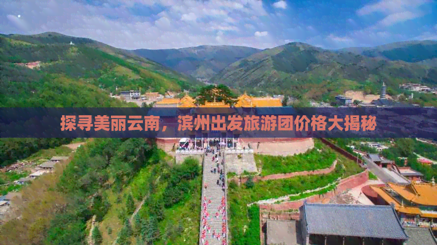 探寻美丽云南，滨州出发旅游团价格大揭秘