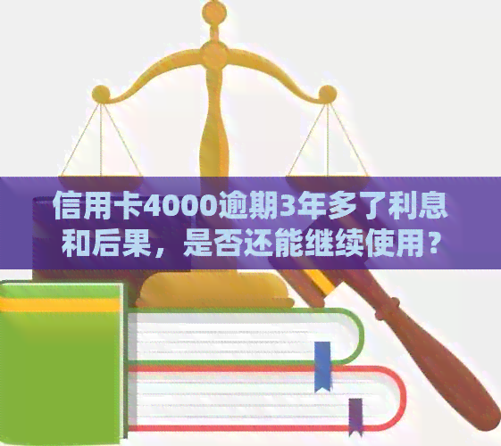 信用卡4000逾期3年多了利息和后果，是否还能继续使用？