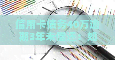 信用卡债务40万逾期3年未偿还：如何规划还款，避免法律问题与信用破坏？