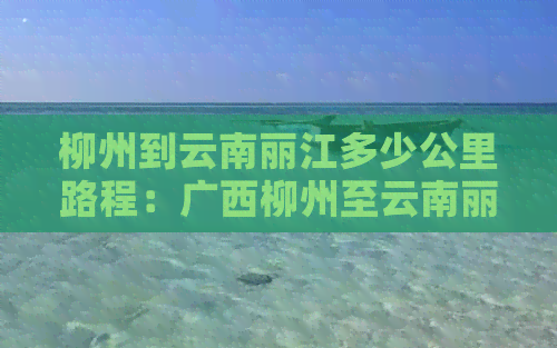 柳州到云南丽江多少公里路程：广西柳州至云南丽江高速公路距离为315公里。