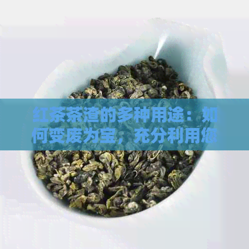 红茶茶渣的多种用途：如何变废为宝，充分利用您的红茶剩余物