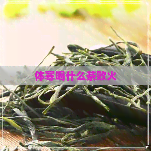 体寒喝什么茶败火