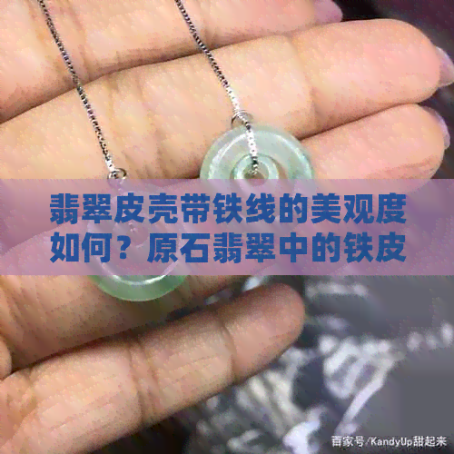 翡翠皮壳带铁线的美观度如何？原石翡翠中的铁皮壳