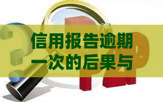 信用报告逾期一次的后果与解决方法：如何尽快恢复信用？