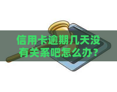 信用卡逾期几天没有关系吧怎么办？2021年信用卡逾期几天怎么办理？