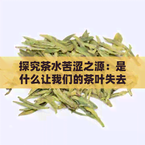 探究茶水苦涩之源：是什么让我们的茶叶失去了甜？