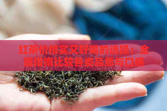 红茶价格实又好喝的选择：全面指南比较各类品质与口感