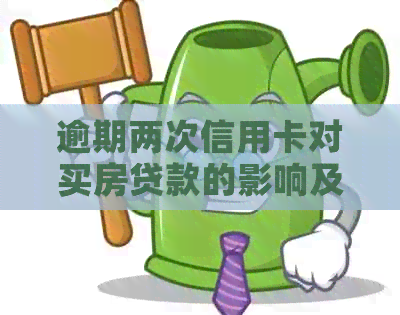 逾期两次信用卡对买房贷款的影响及解决方案