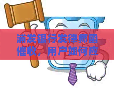 浦发银行发律师函，用户如何应对并尝试协商还款？