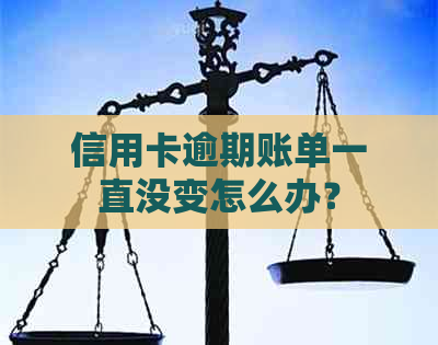 信用卡逾期账单一直没变怎么办？