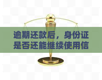 逾期还款后，身份证是否还能继续使用信用卡？