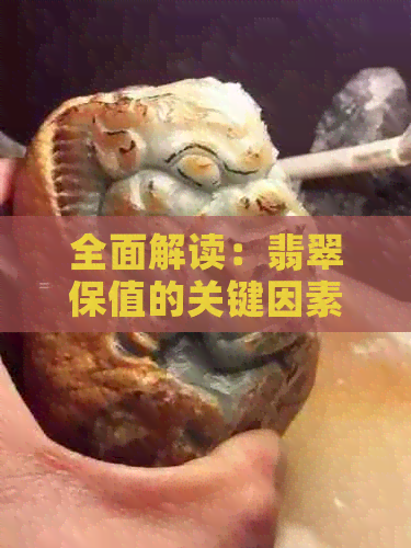 全面解读：翡翠保值的关键因素与挑选技巧，让您的翡翠更具有价值