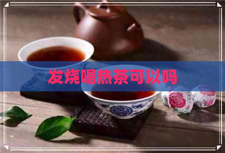 发烧喝热茶可以吗