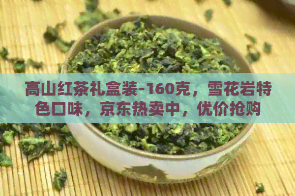 高山红茶礼盒装-160克，雪花岩特色口味，京东热卖中，优价抢购