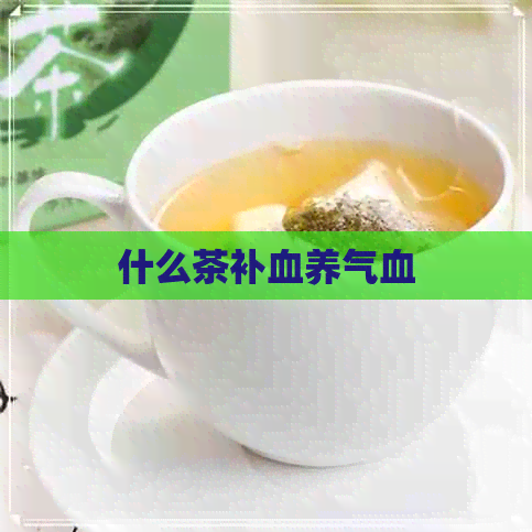 什么茶补血养气血