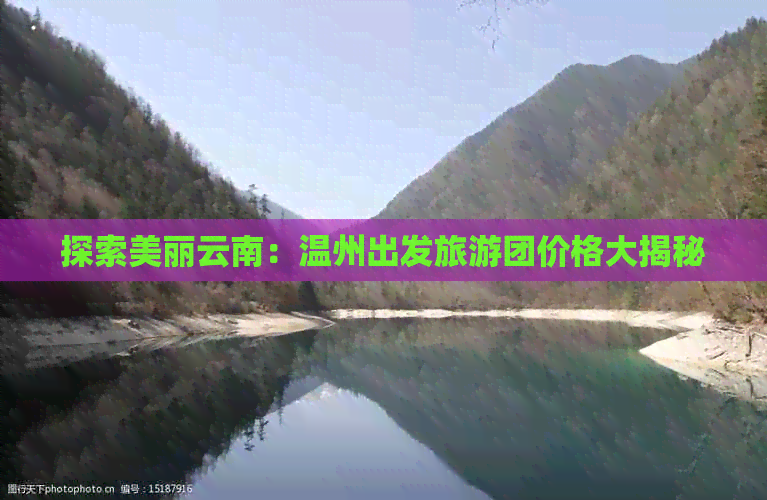 探索美丽云南：温州出发旅游团价格大揭秘