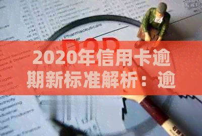 2020年信用卡逾期新标准解析：逾期后果、还款攻略与应对措一网打尽