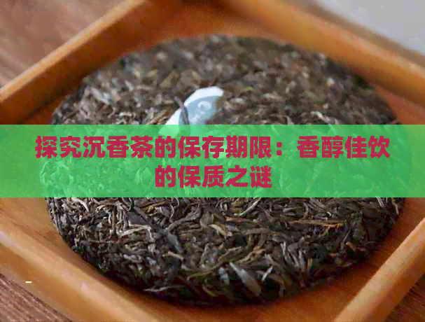 探究沉香茶的保存期限：香醇佳饮的保质之谜