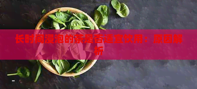 长时间浸泡的茶是否适宜饮用：原因解析