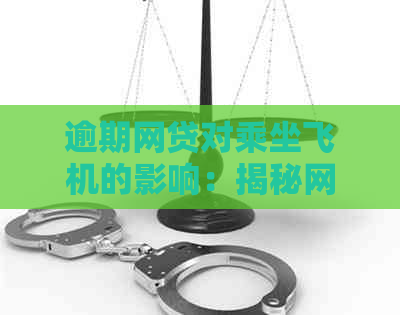 逾期网贷对乘坐飞机的影响：揭秘网贷逾期后是否还能出行