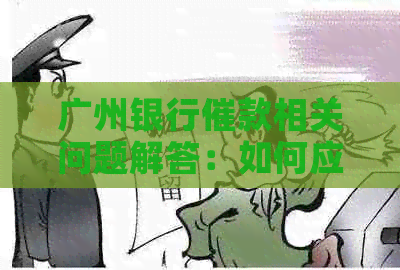 广州银行催款相关问题解答：如何应对、流程、时间表等一应俱全