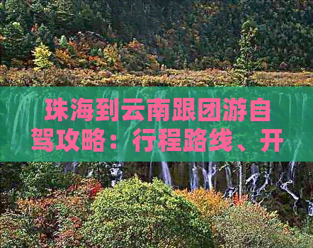 珠海到云南跟团游自驾攻略：行程路线、开车时长及公里数