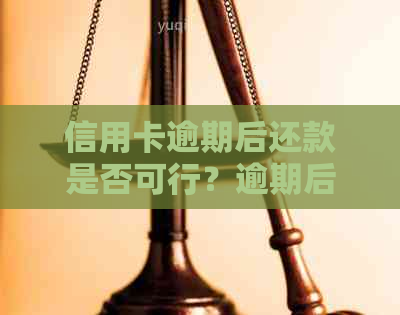 信用卡逾期后还款是否可行？逾期后还清信用卡的后果及处理方法解析