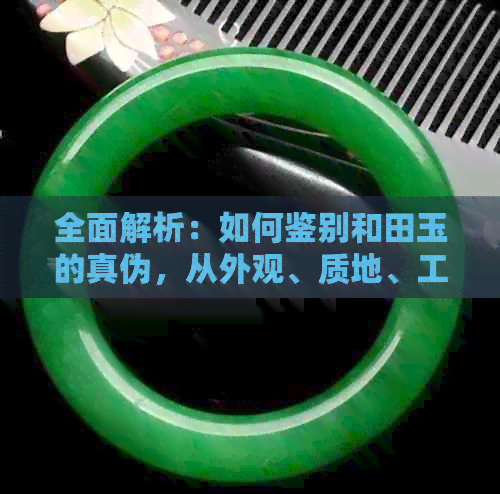 全面解析：如何鉴别和田玉的真伪，从外观、质地、工艺到市场价格一应俱全