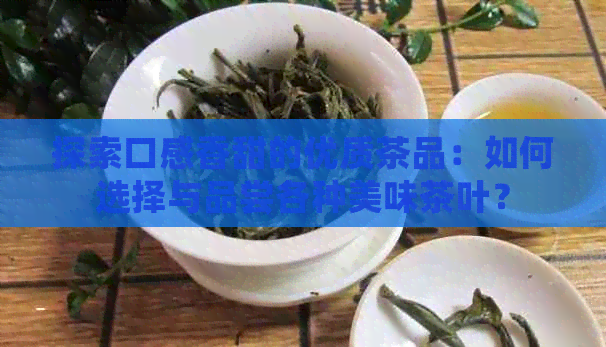 探索口感香甜的优质茶品：如何选择与品尝各种美味茶叶？