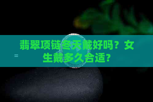 翡翠项链冬天戴好吗？女生戴多久合适？